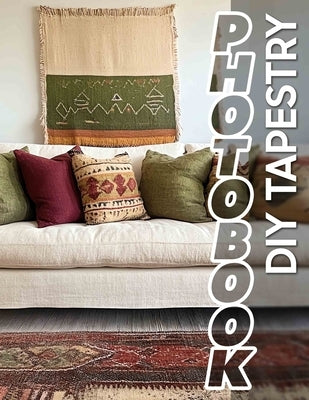 DIY Tapestry Photo Book: Creative Textile Crafting Guide Featuring 40 Unique Patterns And Designs To Inspire by Harmon, Blanche