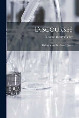 Discourses: Biological and Geological Essays by Huxley, Thomas Henry