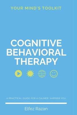 Your Mind's Toolkit: Cognitive Behavioral Therapy (CBT) book to Rewire Your Brain, Overcome Depression, Anxiety and Reclaim Your Life by Razan, Elfez