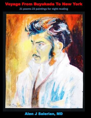 Voyage From Buyukada To New York: 21 poems 23 paintings for night reading by Salerian, Alen J.