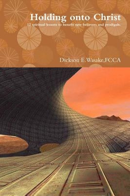 Holding onto Christ by Wasake, Fcca Dickson E.