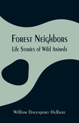 Forest Neighbors: Life Stories of Wild Animals by Hulbert, William Davenport