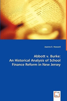 Abbott v. Burke: An Historical Analysis of School Finance Reform in New Jersey by Howard, Joanne E.