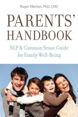 Parents' Handbook: NLP and Common Sense Guide for Family Well-Being by Ellerton, Roger