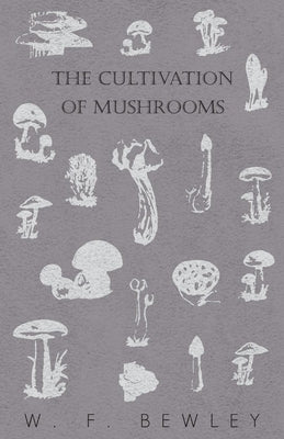 The Cultivation of Mushrooms by Bewley, W. F.