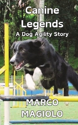 Canine Legends: A Dog Agility Story by Magiolo, Marco