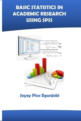 Basic Statistics in Academic Research Using SPSS by Egunjobi, Joyzy