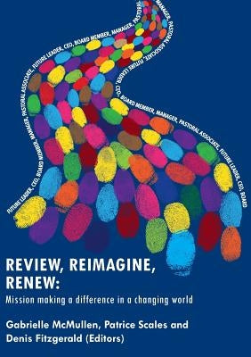 Review, Reimagine, Renew: Mission making a difference in a changing world by McMullen, Gabrielle