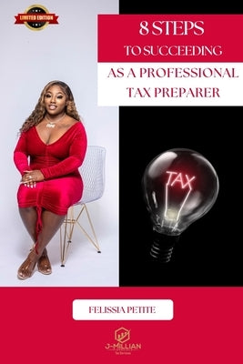 8 Steps to Succeeding as a Professional Tax Preparer by Petite, Felissia