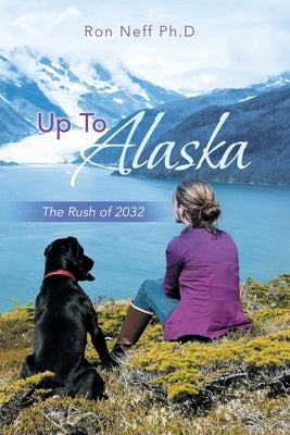 Up to Alaska: The Rush of 2032 by Neff Ph. D., Ron