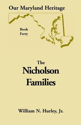 Our Maryland Heritage, Book 40: Nicholson Families by Hurley, W. N.