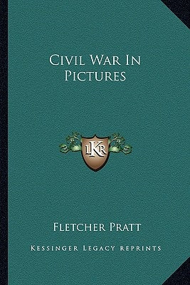 Civil War In Pictures by Pratt, Fletcher