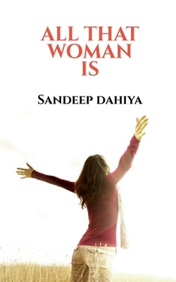 All That Woman Is by Dahiya, Sandeep