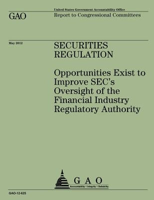 Security Regulation: Opportunities Exist to Improve SEC's Oversight of the Financial Industry Regulatory Authority by U S Government Accountability Office