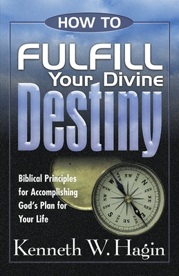 How to Fulfill Your Divine Destiny by Hagin, Kenneth E.