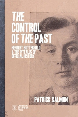 Control of the Past: Herbert Butterfield and the Pitfalls of Official History by Salmon, Patrick