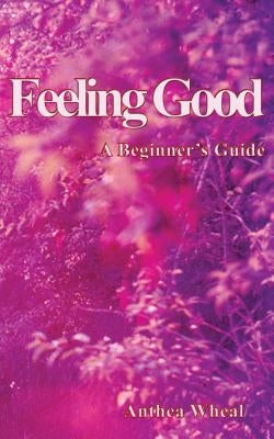 Feeling Good a Beginner's Guide by Wheal, Anthea