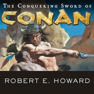 The Conquering Sword of Conan by Howard, Robert E.