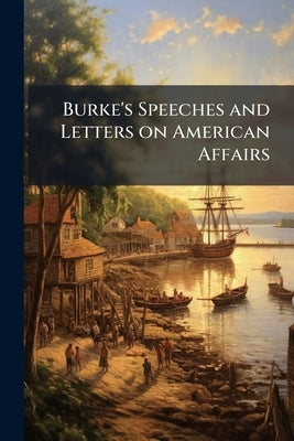 Burke's Speeches and Letters on American Affairs by Anonymous