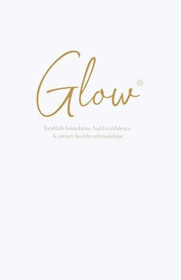 Glow: Establish boundaries, build confidence & attract healthy relationships by Borges, Janessa M.