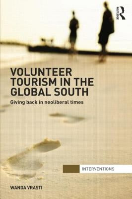Volunteer Tourism in the Global South: Giving Back in Neoliberal Times by Vrasti, Wanda