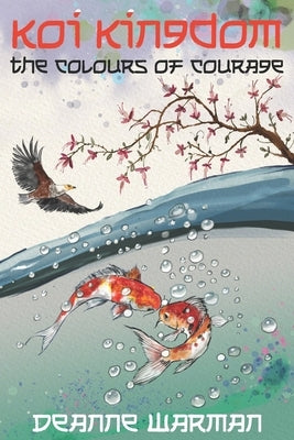 Koi Kingdom: The Colours of Courage by Warman, Deanne
