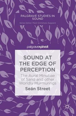 Sound at the Edge of Perception: The Aural Minutiae of Sand and Other Worldly Murmurings by Street, Seán