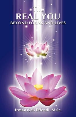The Real You: Beyond Forms and Lives by Effendi M. Sc, Irmansyah