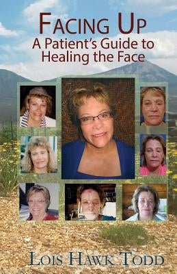 Facing Up: A Patient's Guide to Healing the Face by Hawk-Todd, Lois