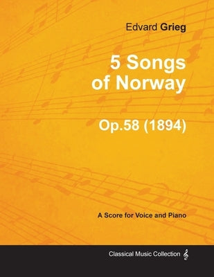 5 Songs of Norway Op.58 - For Voice and Piano (1894) by Grieg, Edvard
