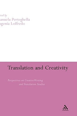 Translation and Creativity: Perspectives on Creative Writing and Translation Studies by Perteghella, Manuela
