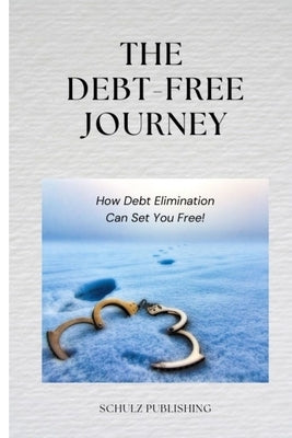 The Debt-Free Journey: How Debt Elimination Can Set You Free by Schulz, Michael