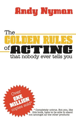 The Golden Rules of Acting: That Nobody Ever Tells You by Nyman, Andy