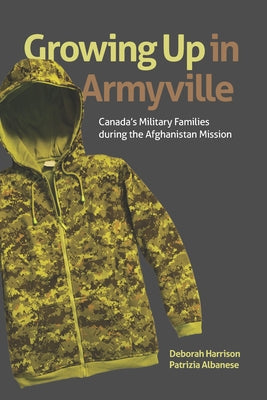 Growing Up in Armyville: Canada's Military Families During the Afghanistan Mission by Harrison, Deborah