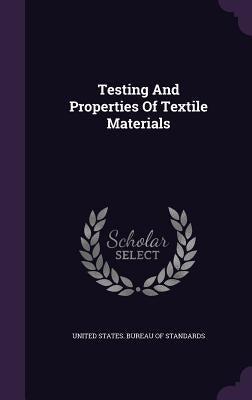 Testing And Properties Of Textile Materials by United States Bureau of Standards