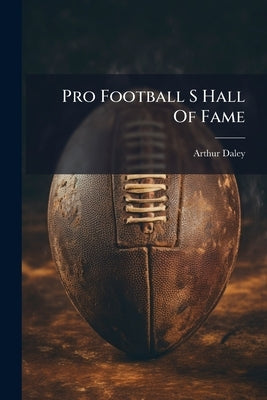 Pro Football S Hall Of Fame by Daley, Arthur