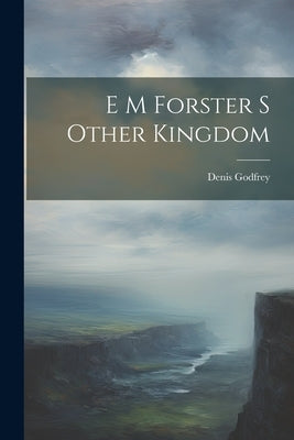 E M Forster S Other Kingdom by Godfrey, Denis