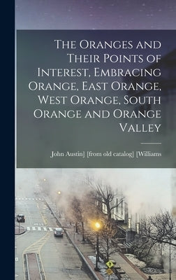 The Oranges and Their Points of Interest, Embracing Orange, East Orange, West Orange, South Orange and Orange Valley by [Williams, John Austin] [From Old Cat