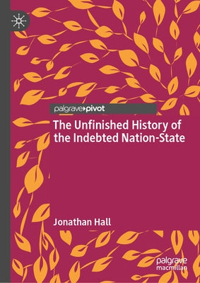 The Unfinished History of the Indebted Nation-State by Hall, Jonathan