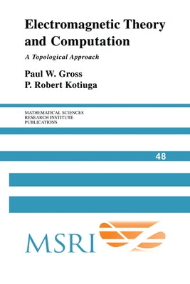 Electromagnetic Theory and Computation: A Topological Approach by Gross, Paul W.