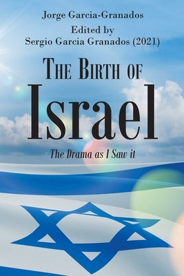The Birth of Israel: The Drama as I Saw it by Jorge Garcia-Granados