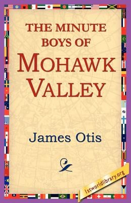 The Minute Boys of Mohawk Valley by Otis, James