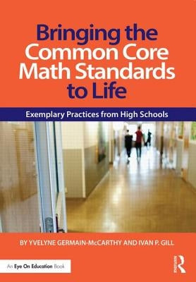 Bringing the Common Core Math Standards to Life: Exemplary Practices from High Schools by Germain-McCarthy, Yvelyne