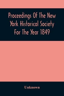 Proceedings Of The New York Historical Society For The Year 1849 by Unknown