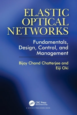 Elastic Optical Networks: Fundamentals, Design, Control, and Management by Oki, Eiji