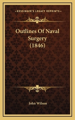 Outlines Of Naval Surgery (1846) by Wilson, John