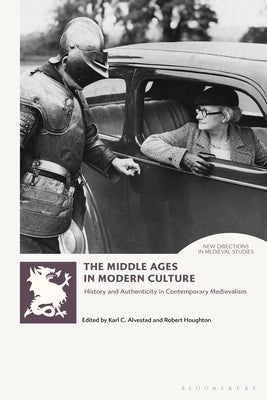 The Middle Ages in Modern Culture: History and Authenticity in Contemporary Medievalism by Alvestad, Karl