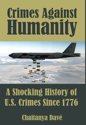 Crimes Against Humanity: A Shocking History of U.S. Crimes Since 1776 by Davé, Chaitanya