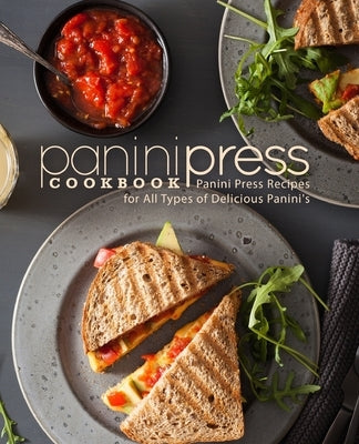 Panini Press Cookbook: Panini Press Recipes for All Types of Delicious Panini's (2nd Edition) by Press, Booksumo