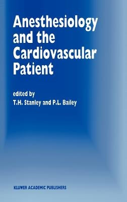 Anesthesiology and the Cardiovascular Patient: Papers Presented at the 41st Annual Postgraduate Course in Anesthesiology, February 1996 by Stanley, T. H.